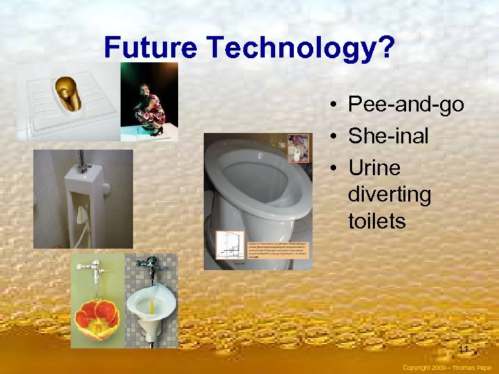 Future Technology? • Pee-and-go • She-inal • Urine diverting toilets 11 Copyright 2009 –