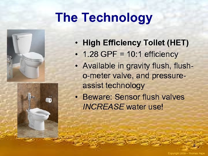 The Technology • High Efficiency Toilet (HET) • 1. 28 GPF = 10: 1