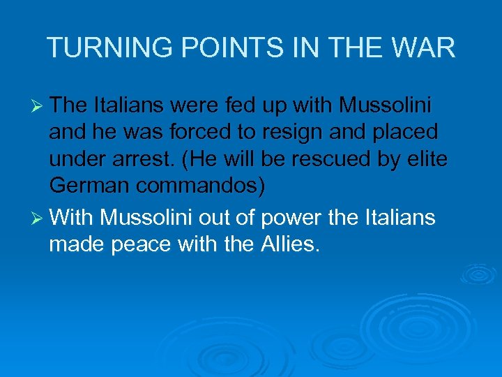 TURNING POINTS IN THE WAR Ø The Italians were fed up with Mussolini and