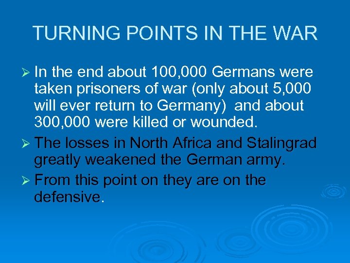TURNING POINTS IN THE WAR Ø In the end about 100, 000 Germans were