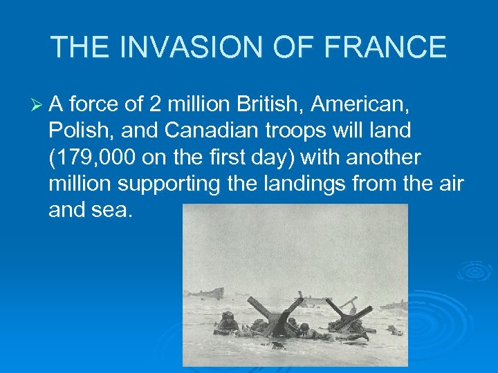 THE INVASION OF FRANCE Ø A force of 2 million British, American, Polish, and
