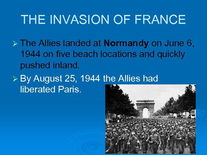 THE INVASION OF FRANCE Ø The Allies landed at Normandy on June 6, 1944