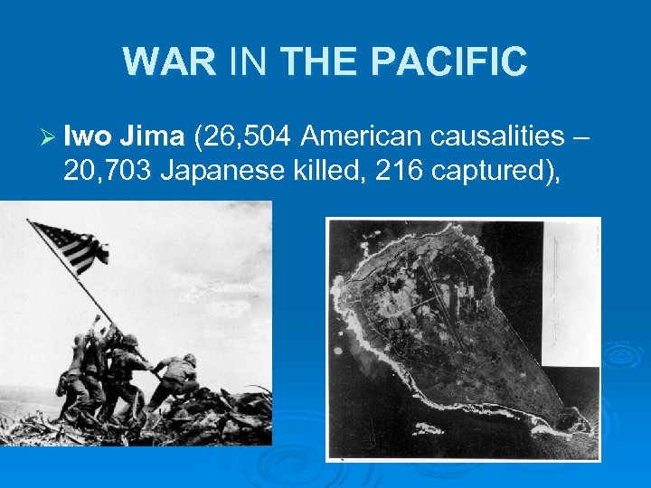 WAR IN THE PACIFIC Ø Iwo Jima (26, 504 American causalities – 20, 703