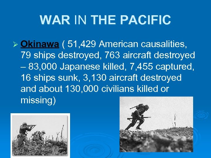 WAR IN THE PACIFIC Ø Okinawa ( 51, 429 American causalities, 79 ships destroyed,