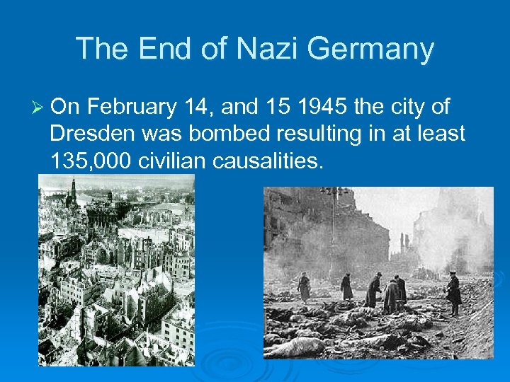 The End of Nazi Germany Ø On February 14, and 15 1945 the city