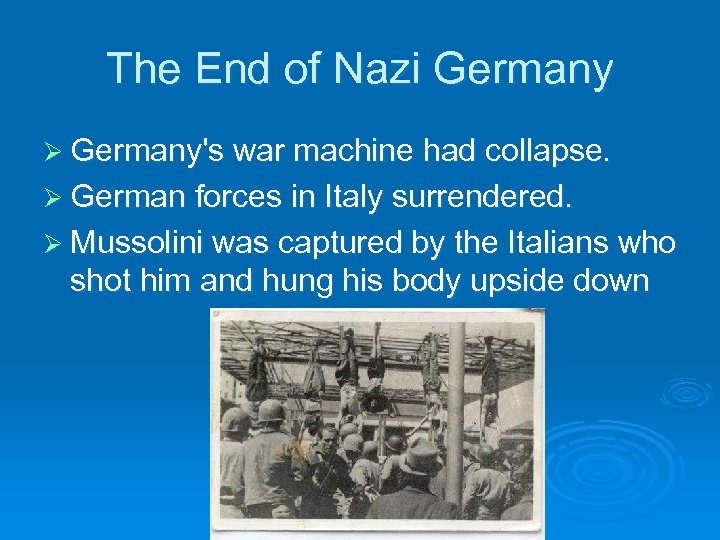 The End of Nazi Germany Ø Germany's war machine had collapse. Ø German forces
