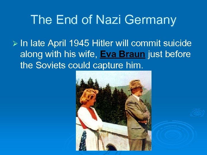 The End of Nazi Germany Ø In late April 1945 Hitler will commit suicide