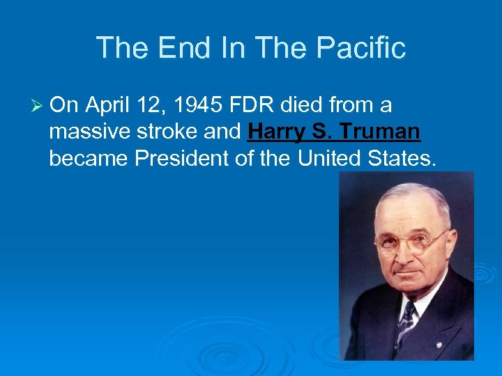 The End In The Pacific Ø On April 12, 1945 FDR died from a