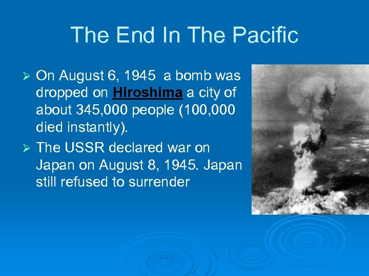 The End In The Pacific On August 6, 1945 a bomb was dropped on