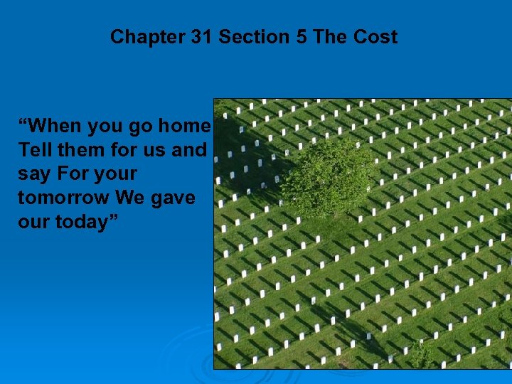 Chapter 31 Section 5 The Cost “When you go home Tell them for us