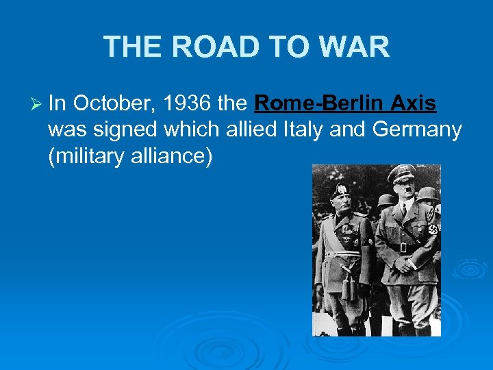THE ROAD TO WAR Ø In October, 1936 the Rome-Berlin Axis was signed which