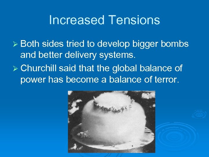 Increased Tensions Ø Both sides tried to develop bigger bombs and better delivery systems.