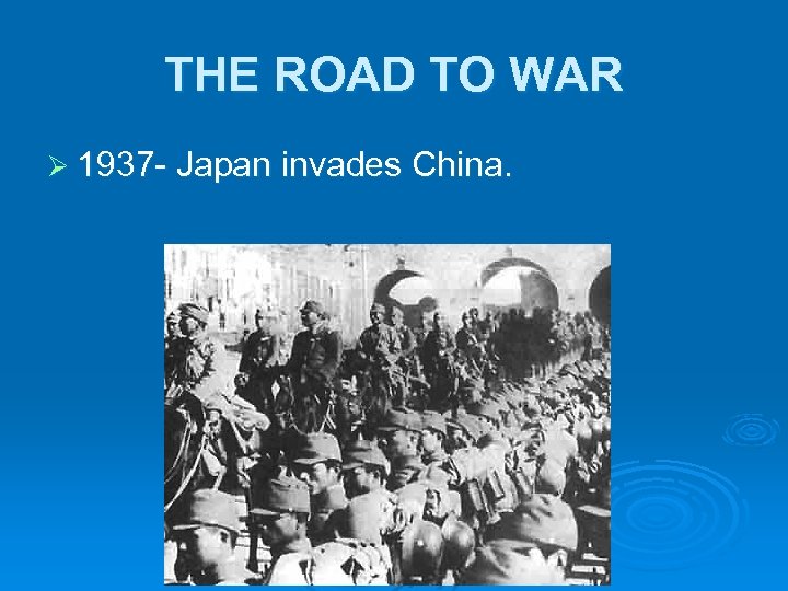 THE ROAD TO WAR Ø 1937 - Japan invades China. 