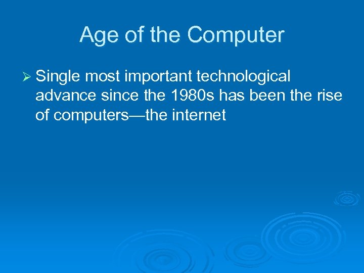 Age of the Computer Ø Single most important technological advance since the 1980 s