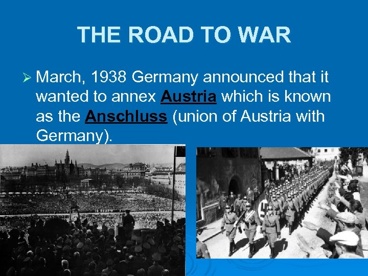 THE ROAD TO WAR Ø March, 1938 Germany announced that it wanted to annex