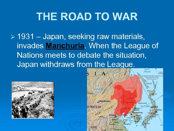THE ROAD TO WAR Ø 1931 – Japan, seeking raw materials, invades Manchuria. When