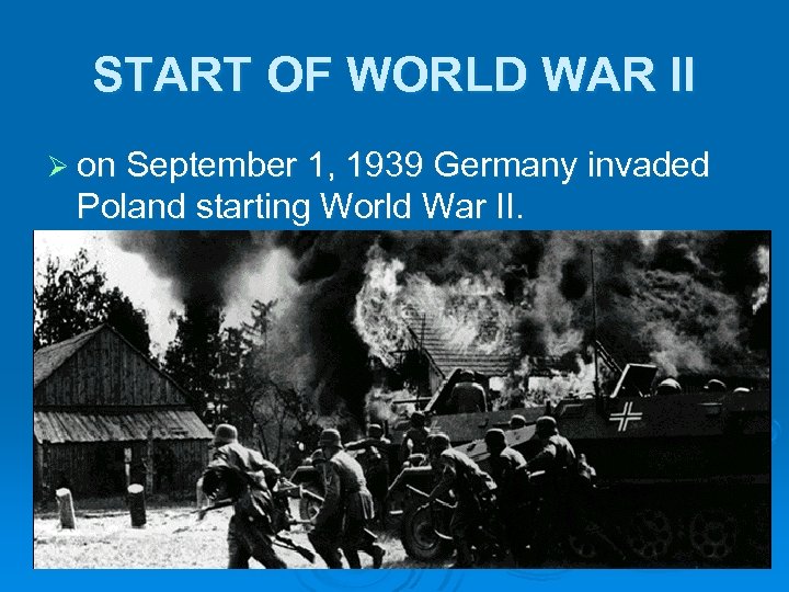 START OF WORLD WAR II Ø on September 1, 1939 Germany invaded Poland starting