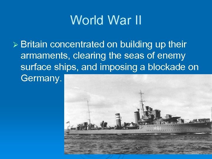 World War II Ø Britain concentrated on building up their armaments, clearing the seas