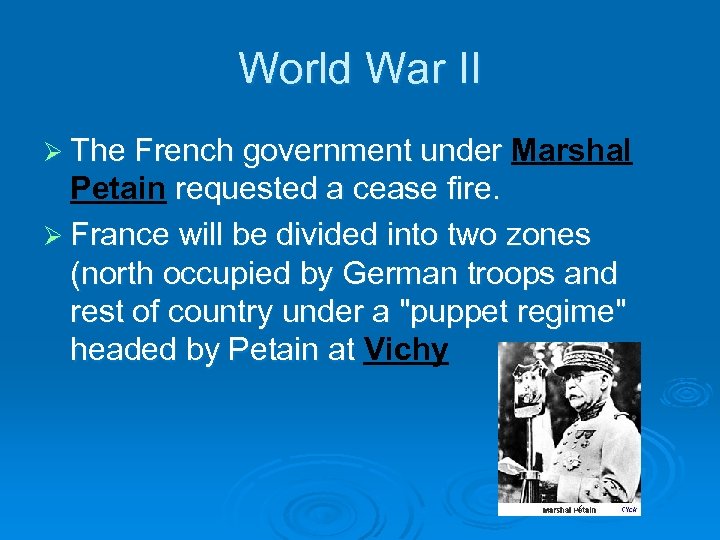 World War II Ø The French government under Marshal Petain requested a cease fire.