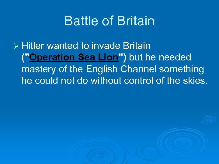 Battle of Britain Ø Hitler wanted to invade Britain (