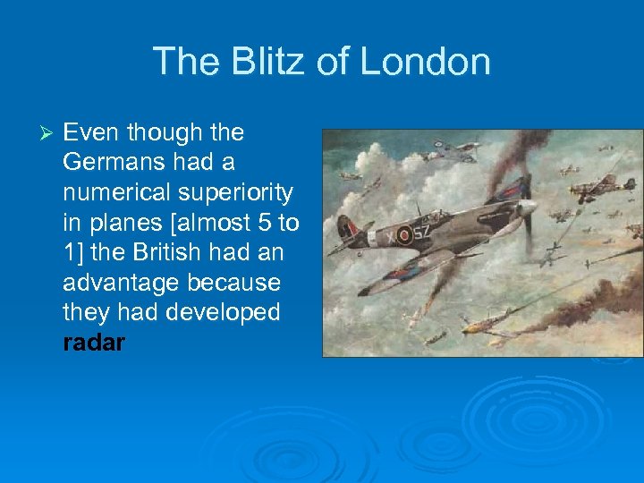 The Blitz of London Ø Even though the Germans had a numerical superiority in