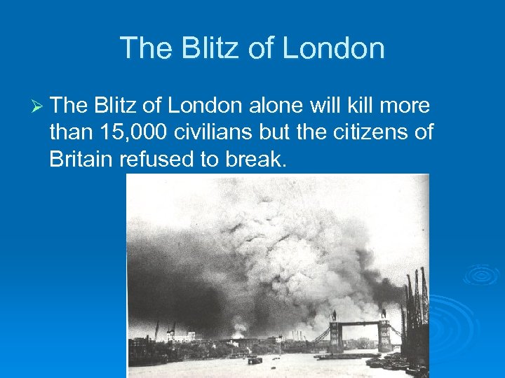 The Blitz of London Ø The Blitz of London alone will kill more than