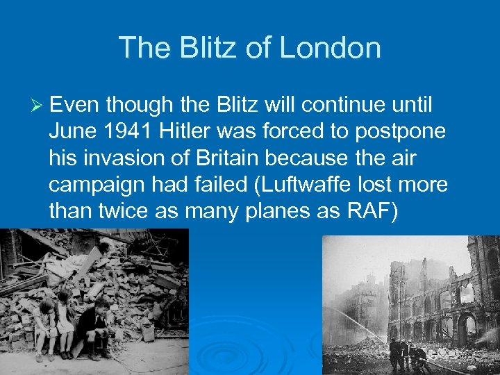 The Blitz of London Ø Even though the Blitz will continue until June 1941