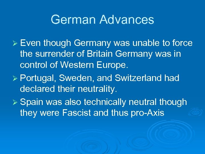 German Advances Ø Even though Germany was unable to force the surrender of Britain