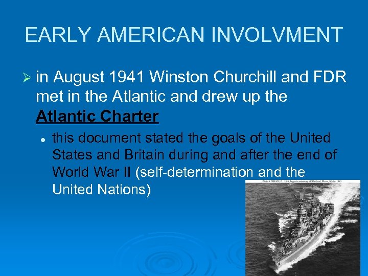 EARLY AMERICAN INVOLVMENT Ø in August 1941 Winston Churchill and FDR met in the