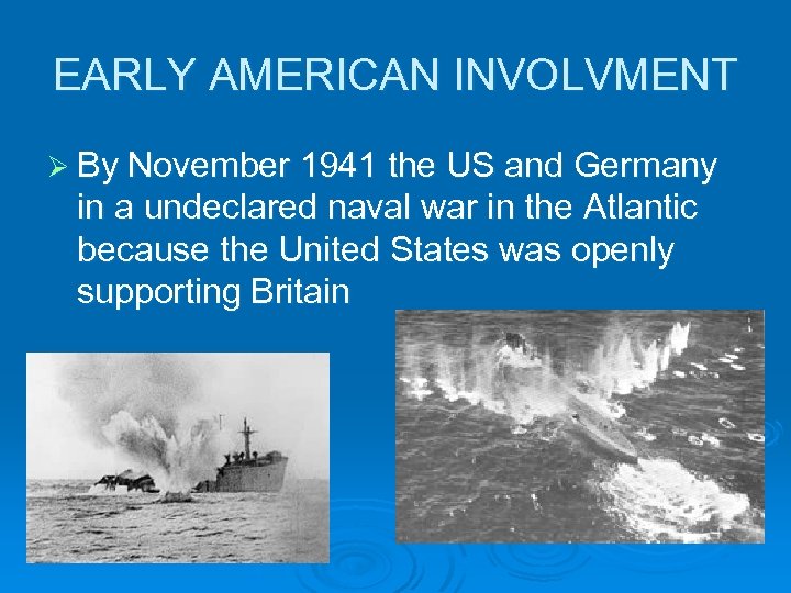 EARLY AMERICAN INVOLVMENT Ø By November 1941 the US and Germany in a undeclared