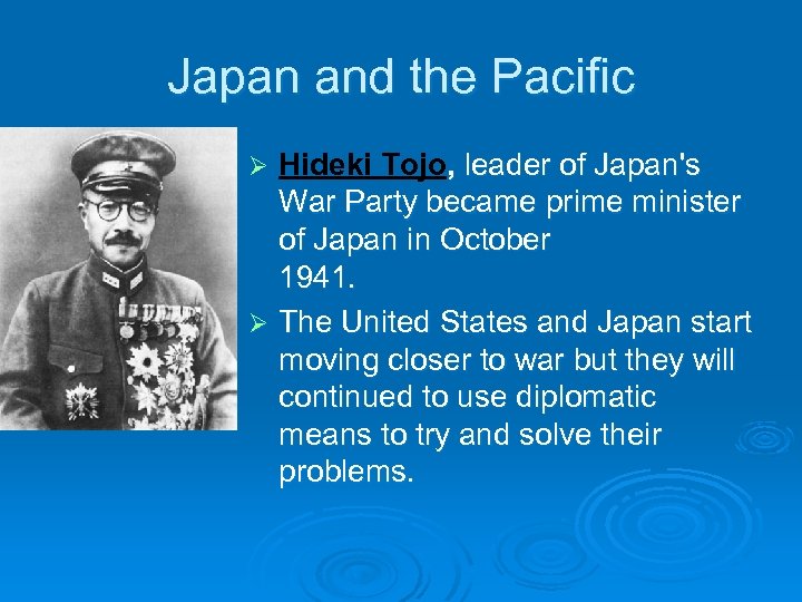 Japan and the Pacific Hideki Tojo, leader of Japan's War Party became prime minister
