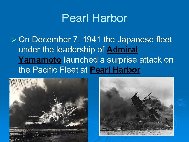 Pearl Harbor Ø On December 7, 1941 the Japanese fleet under the leadership of