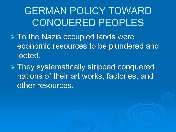 GERMAN POLICY TOWARD CONQUERED PEOPLES Ø To the Nazis occupied lands were economic resources