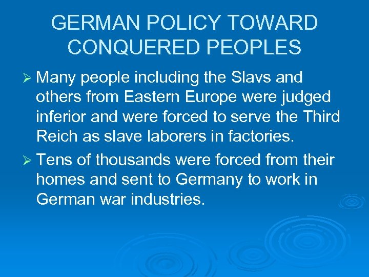 GERMAN POLICY TOWARD CONQUERED PEOPLES Ø Many people including the Slavs and others from