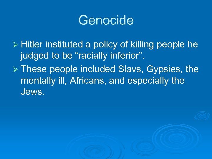 Genocide Ø Hitler instituted a policy of killing people he judged to be “racially