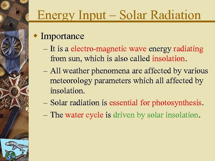 Energy Input – Solar Radiation w Importance – It is a electro-magnetic wave energy