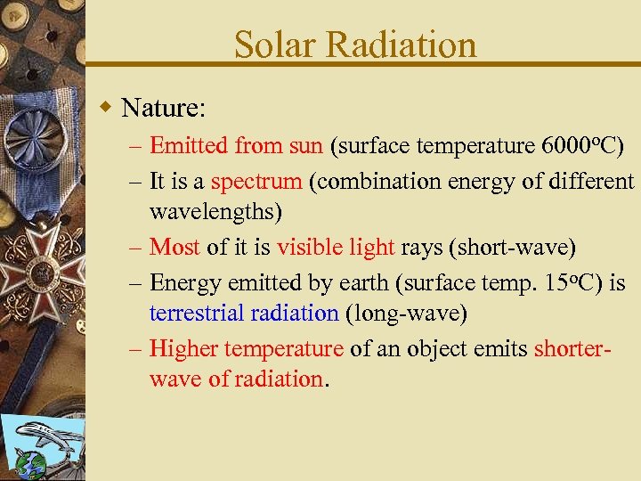 Solar Radiation w Nature: – Emitted from sun (surface temperature 6000 o. C) –