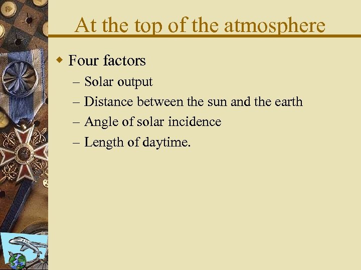 At the top of the atmosphere w Four factors – – Solar output Distance