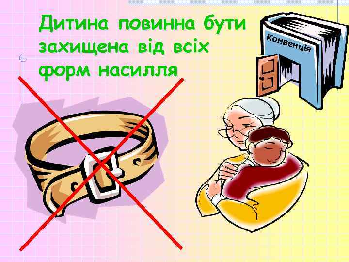 Дитина повинна бути захищена від всіх форм насилля Кон вен ція 