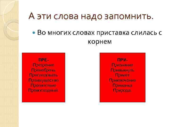 А эти слова надо запомнить. Во многих словах приставка слилась с корнем ПРЕПрезрение Пренебречь