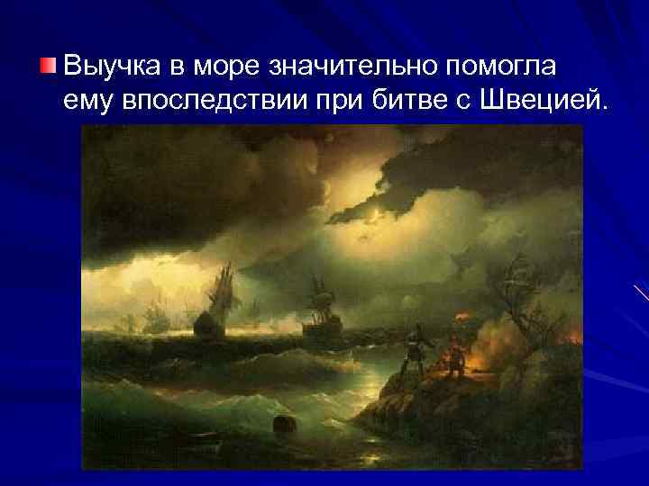 Выучка в море значительно помогла ему впоследствии при битве с Швецией. 