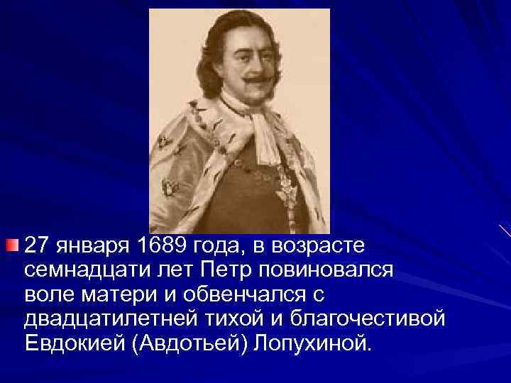 27 января 1689 года, в возрасте семнадцати лет Петр повиновался воле матери и обвенчался