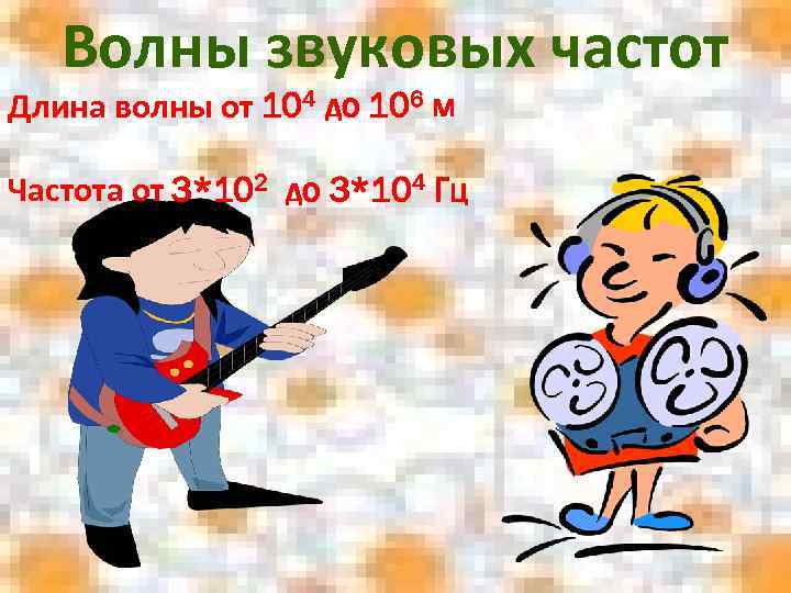 Волны звуковых частот Длина волны от 104 до 106 м Частота от 3*102 до