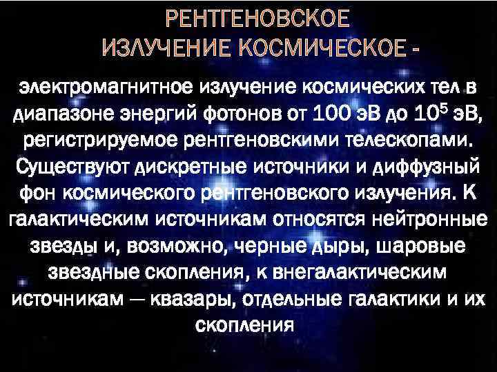 РЕНТГЕНОВСКОЕ ИЗЛУЧЕНИЕ КОСМИЧЕСКОЕ электромагнитное излучение космических тел в диапазоне энергий фотонов от 100 э.