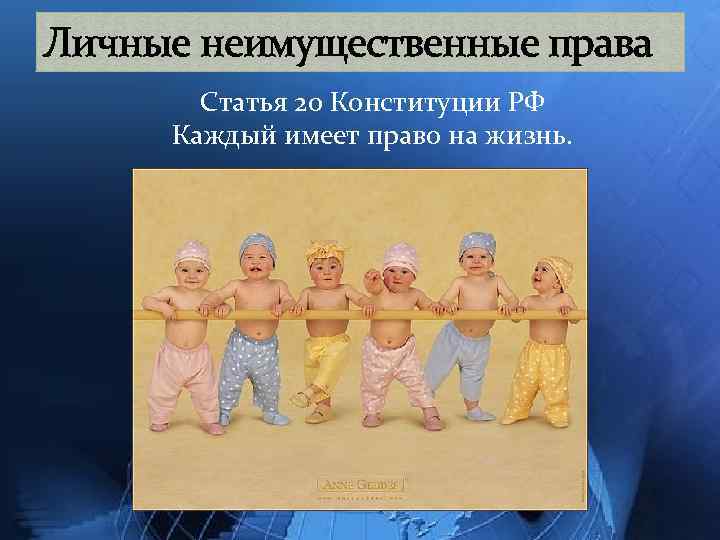 Личные неимущественные права Статья 20 Конституции РФ Каждый имеет право на жизнь. 