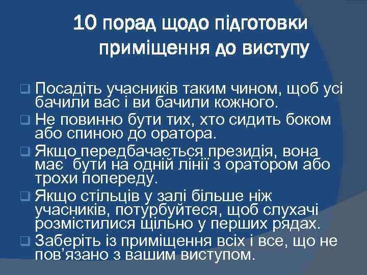 10 порад щодо підготовки приміщення до виступу q Посадіть учасників таким чином, щоб усі