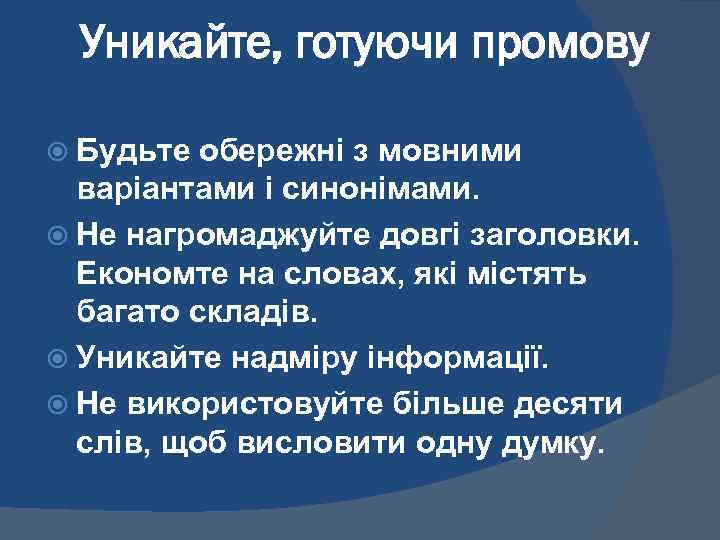 Уникайте, готуючи промову Будьте обережні з мовними варіантами і синонімами. Не нагромаджуйте довгі заголовки.