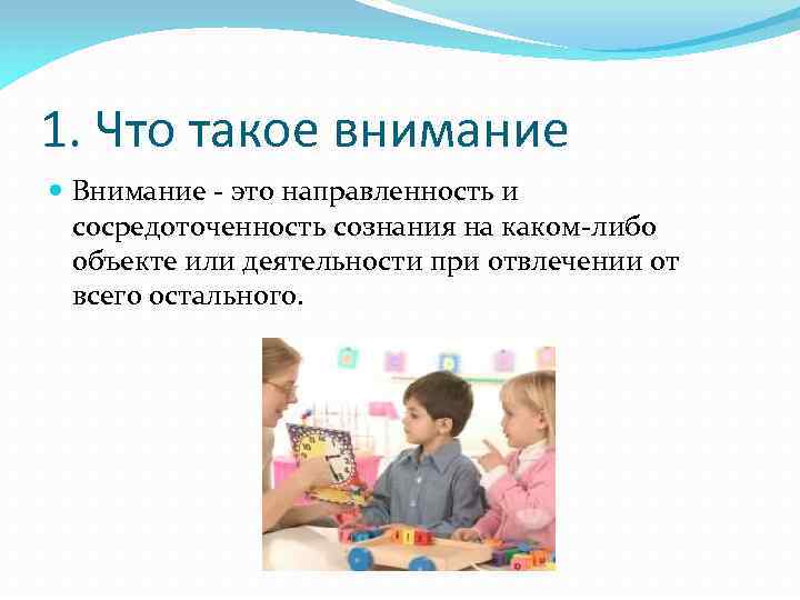 1. Что такое внимание Внимание - это направленность и сосредоточенность сознания на каком-либо объекте