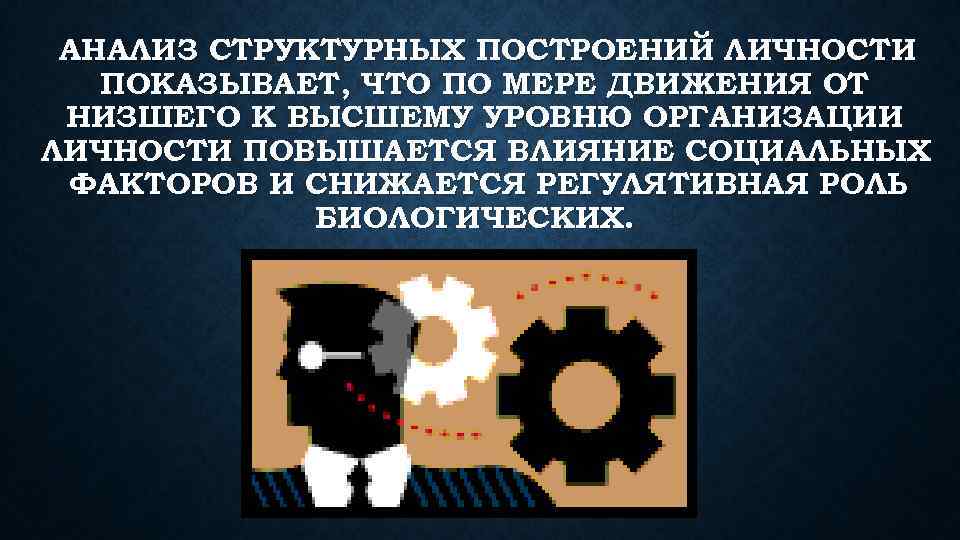 АНАЛИЗ СТРУКТУРНЫХ ПОСТРОЕНИЙ ЛИЧНОСТИ ПОКАЗЫВАЕТ, ЧТО ПО МЕРЕ ДВИЖЕНИЯ ОТ НИЗШЕГО К ВЫСШЕМУ УРОВНЮ