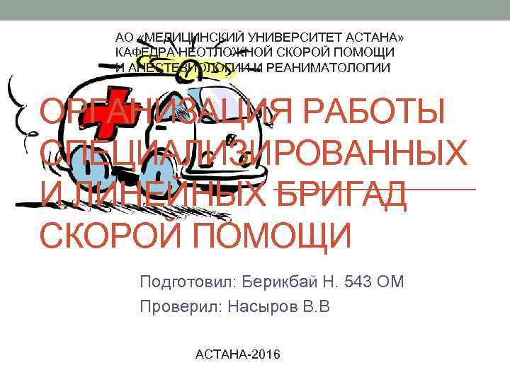 АО «МЕДИЦИНСКИЙ УНИВЕРСИТЕТ АСТАНА» КАФЕДРА НЕОТЛОЖНОЙ СКОРОЙ ПОМОЩИ И АНЕСТЕЗИОЛОГИИ И РЕАНИМАТОЛОГИИ ОРГАНИЗАЦИЯ РАБОТЫ